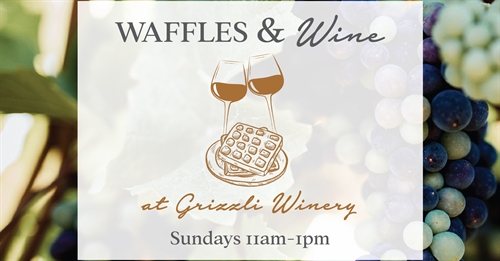 Waffles & Wine at Grizzli Winery!